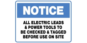 NOTICE ALL ELECTRIC LEADS & POWER TOOLS TO BE CHECKED & TAGGED BEFORE USE ON SITE