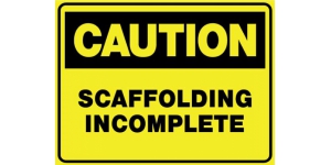 CAUTION SCAFFOLDING INCOMPLETE